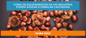 Como os equipamentos da Vid industria podem ajudar a embalar castanhas